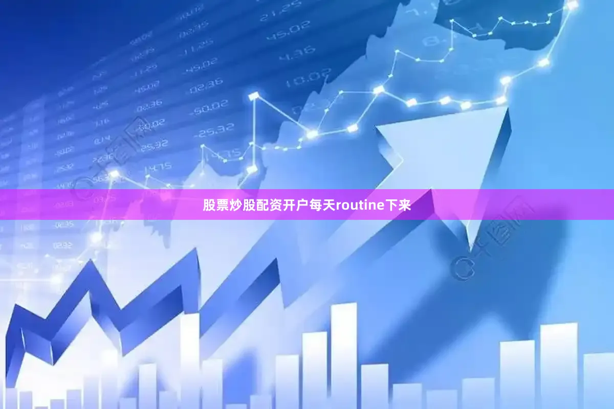 股票炒股配资开户每天routine下来