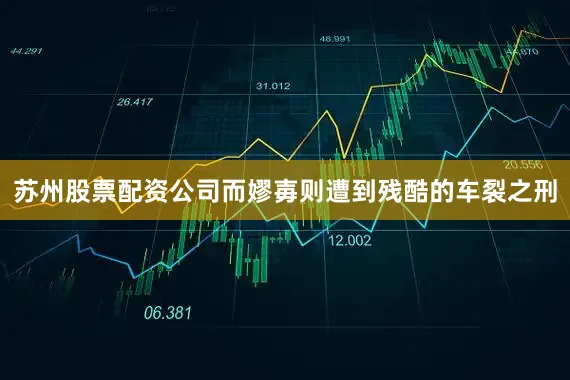 苏州股票配资公司而嫪毐则遭到残酷的车裂之刑