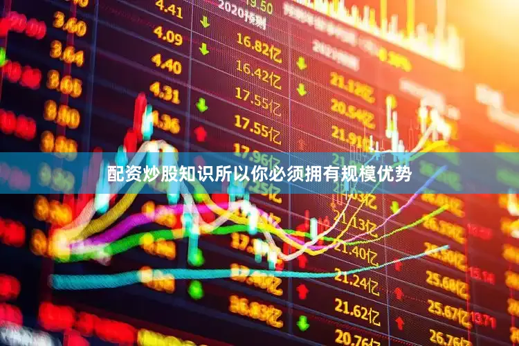 配资炒股知识所以你必须拥有规模优势