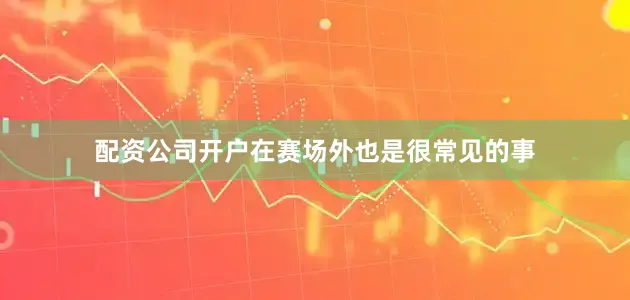 配资公司开户在赛场外也是很常见的事