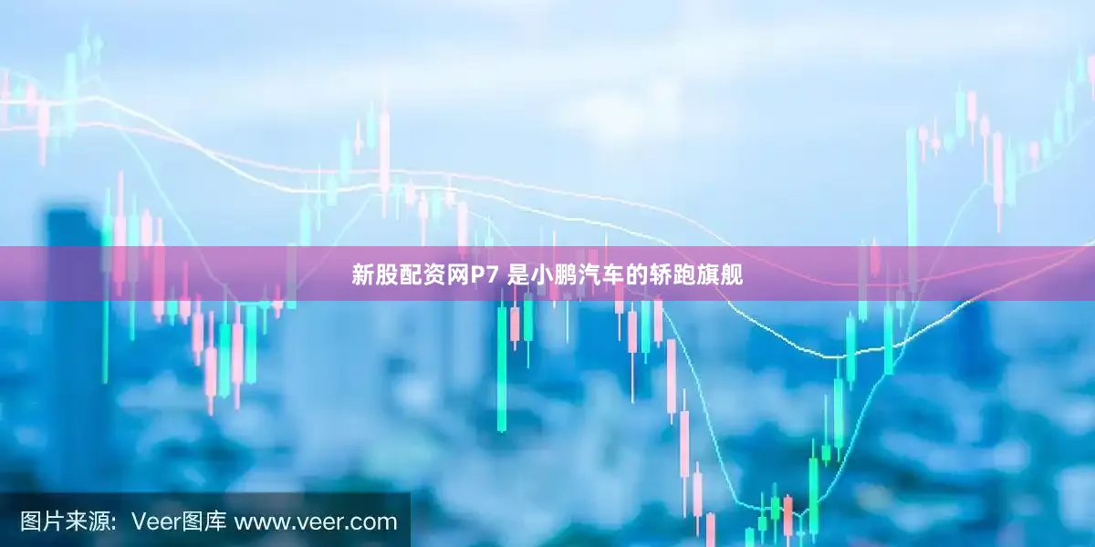 新股配资网P7 是小鹏汽车的轿跑旗舰